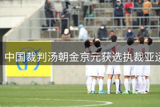 中国裁判汤朝金京元获选执裁亚运足球赛事