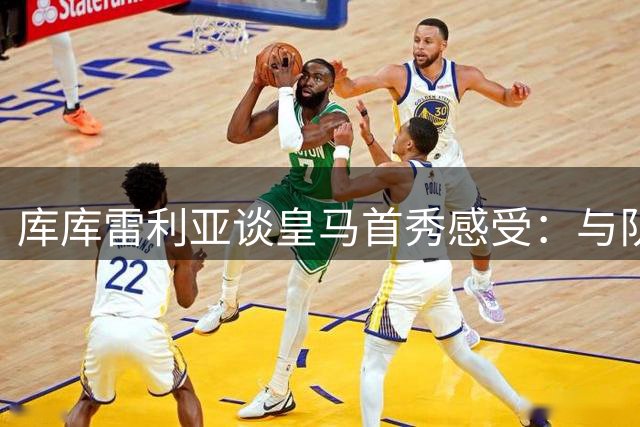 库库雷利亚谈皇马首秀感受：与队友相处融洽期待更多胜利