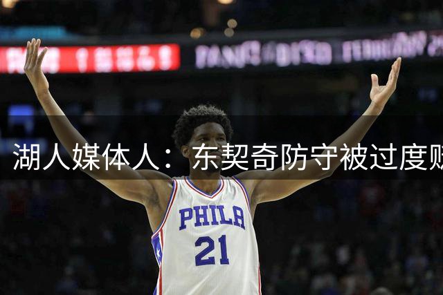 湖人媒体人：东契奇防守被过度贬低，他其实没那么差