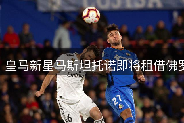 皇马新星马斯坦托诺即将租借佛罗伦萨